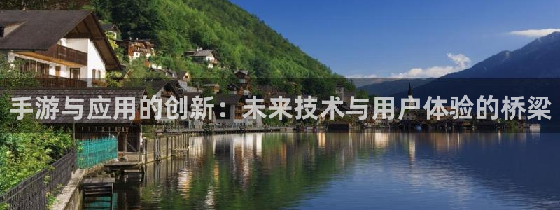 恒盛娱乐首页:手游与应用的创新:未来技术与用户体验的桥梁