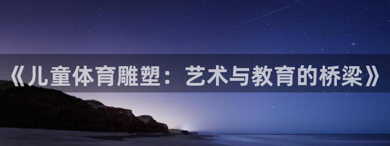 xc体育：《儿童体育雕塑：艺术与教育的桥梁》